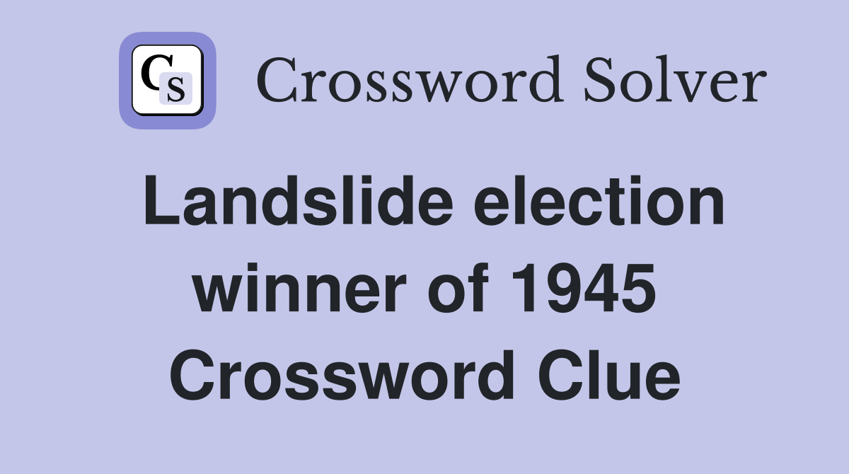 Landslide election winner of 1945 Crossword Clue