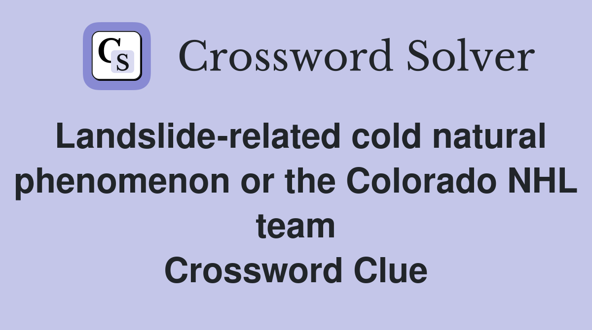 Landslide-related cold natural phenomenon or the Colorado NHL team Crossword Clue