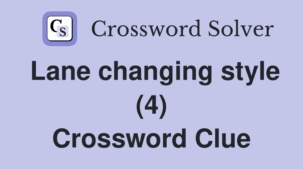Lane changing style (4) Crossword Clue