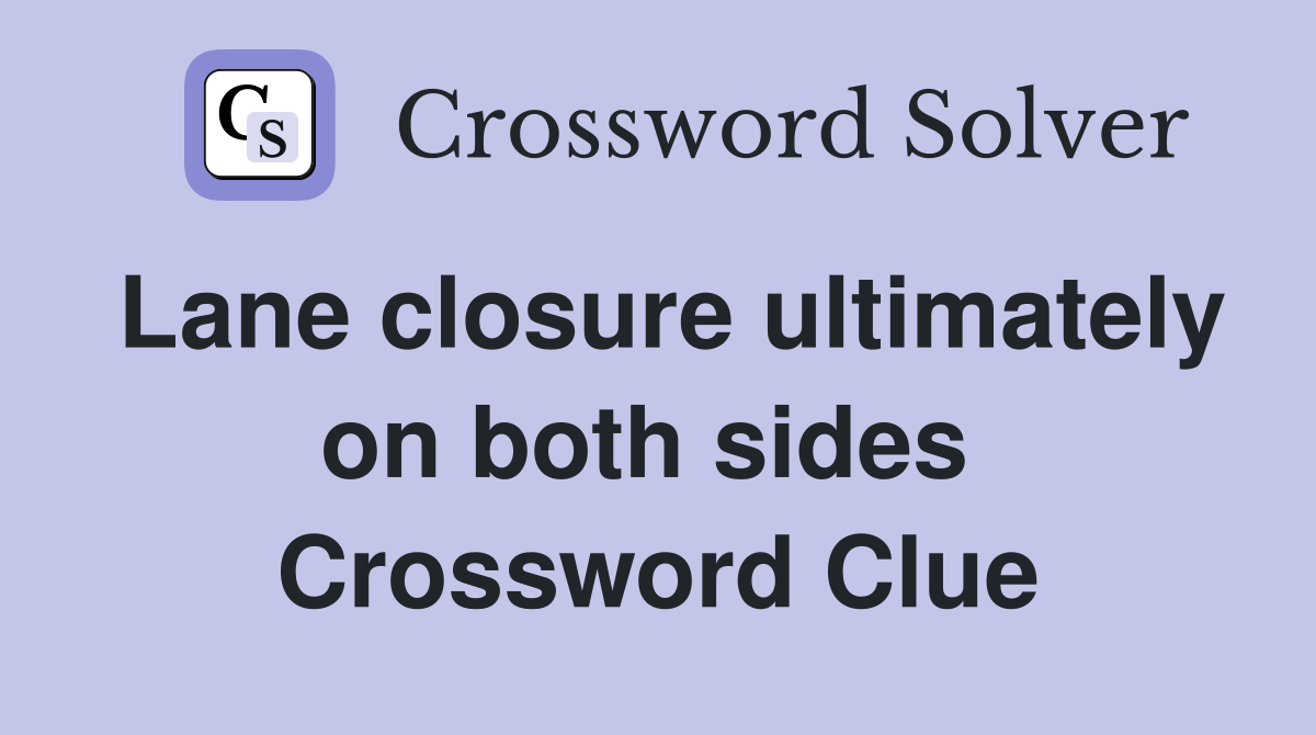 Lane closure ultimately on both sides  Crossword Clue