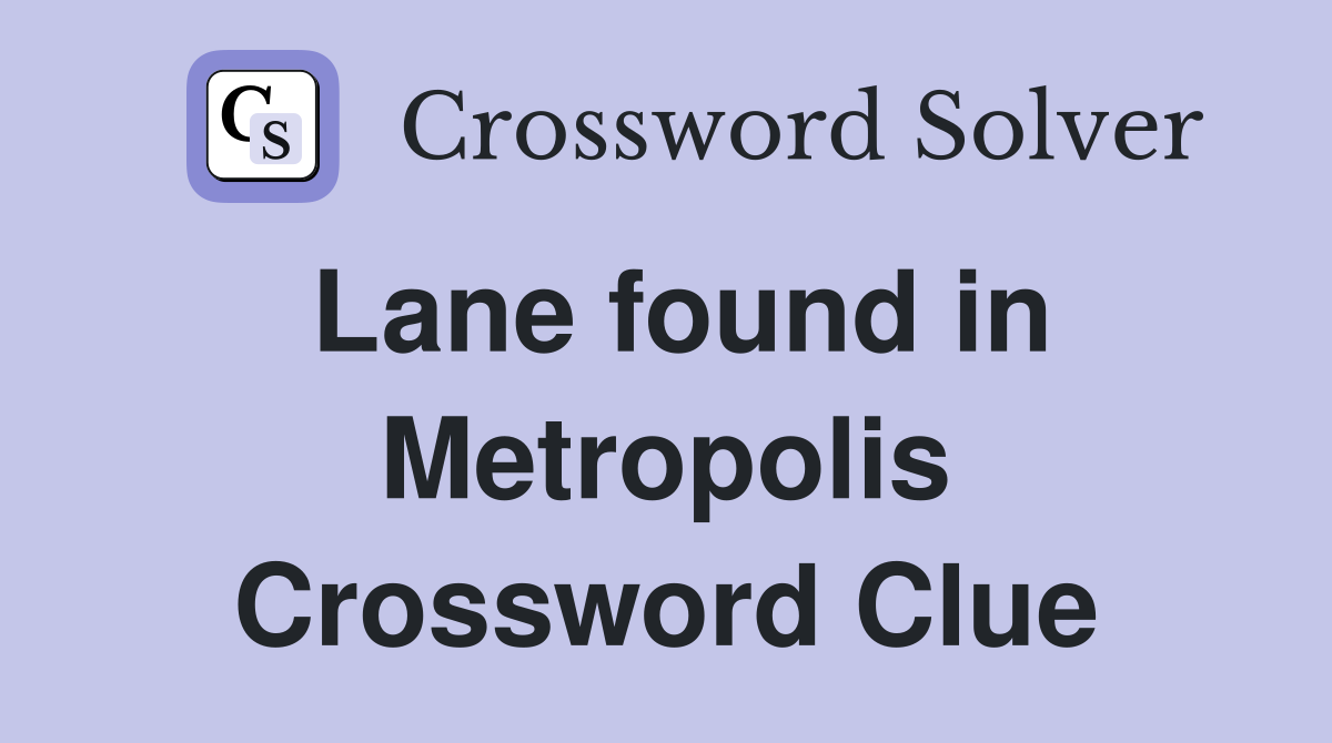 Lane found in Metropolis Crossword Clue