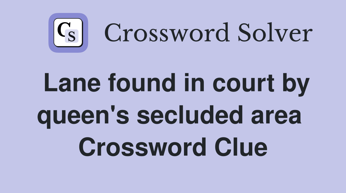 Lane found in court by queen's secluded area  Crossword Clue