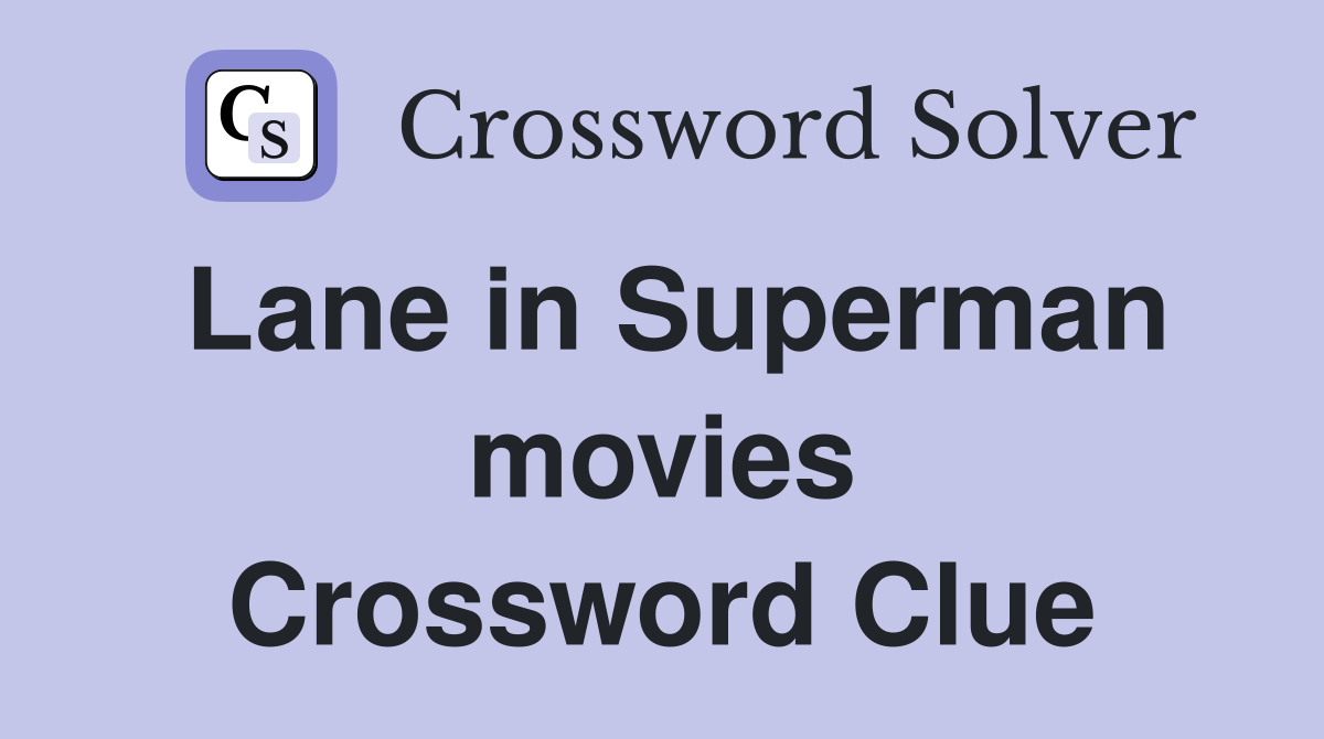 Lane in Superman movies Crossword Clue