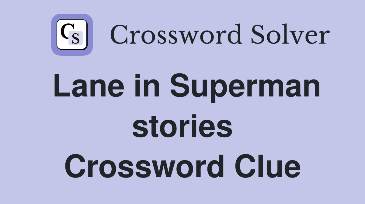 Lane in Superman stories Crossword Clue