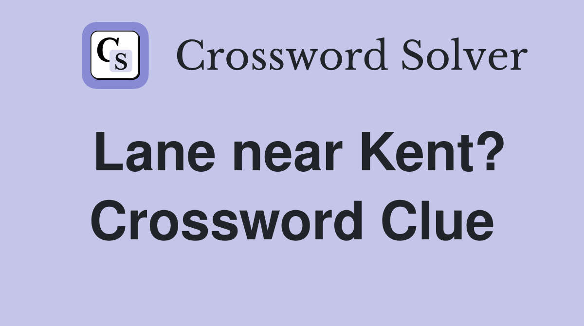 Lane near Kent? Crossword Clue