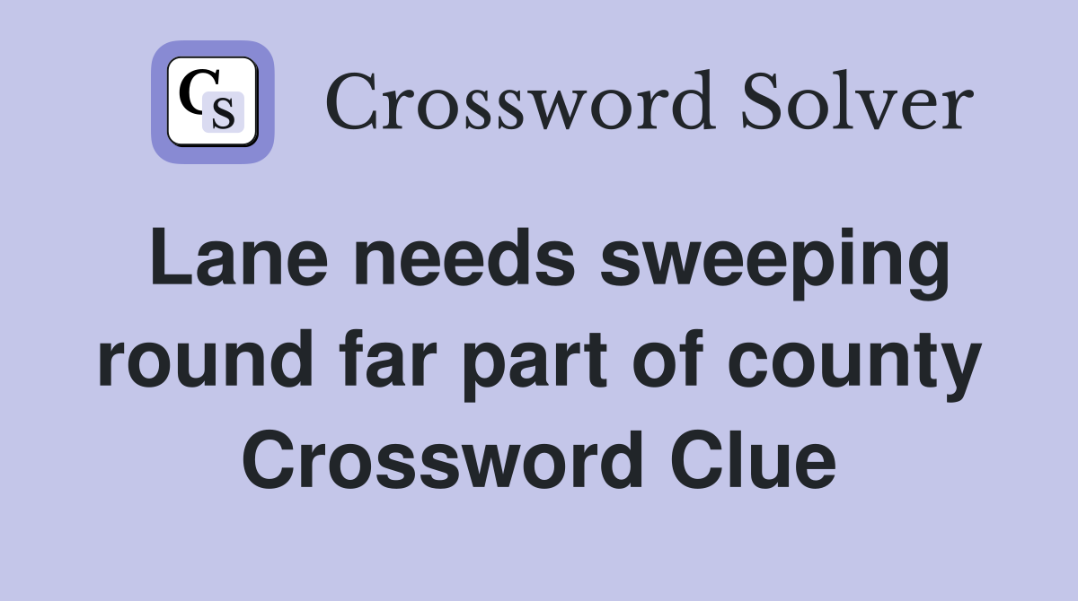 Lane needs sweeping round far part of county Crossword Clue