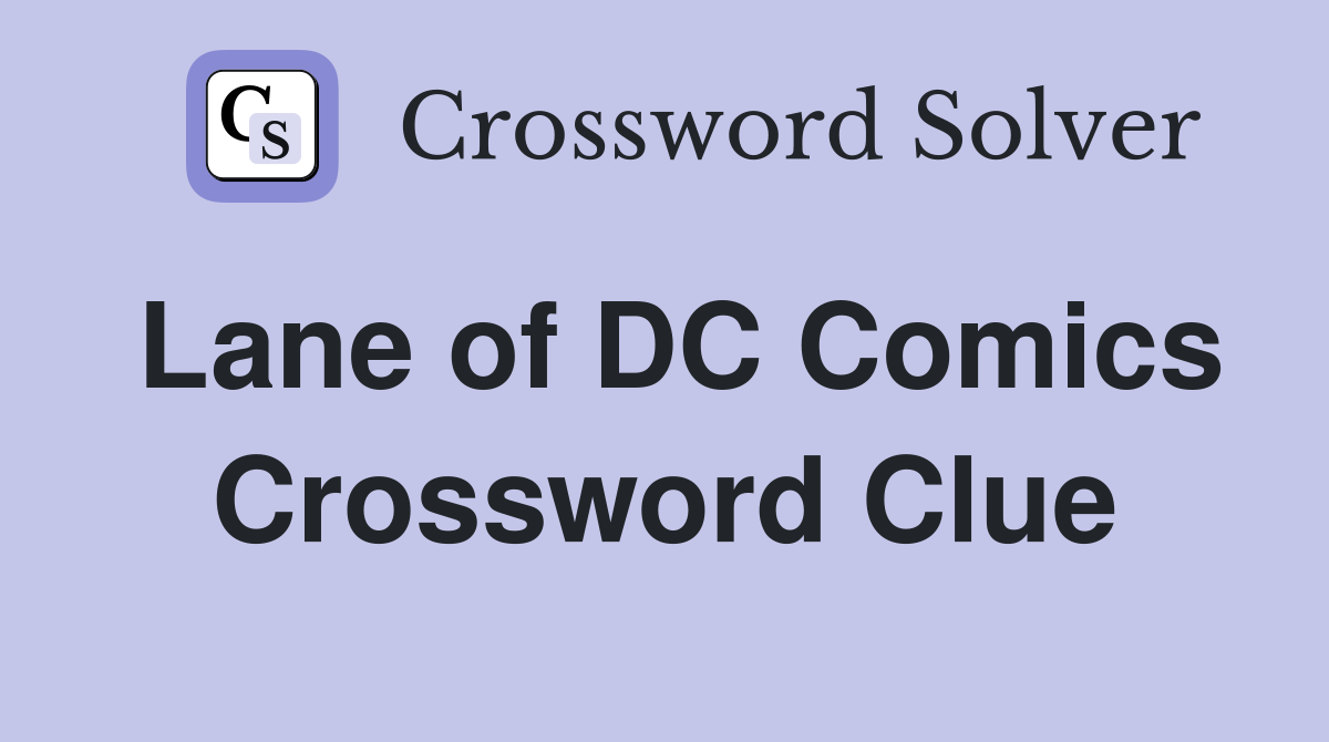 Lane of DC Comics Crossword Clue