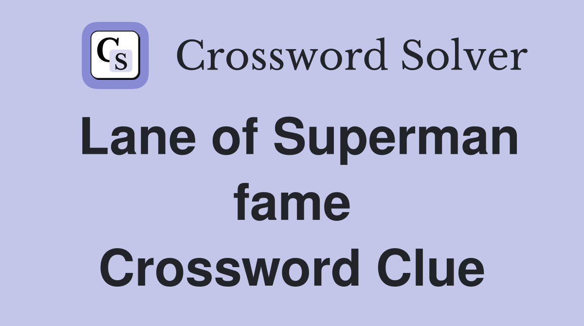 Lane of Superman fame Crossword Clue