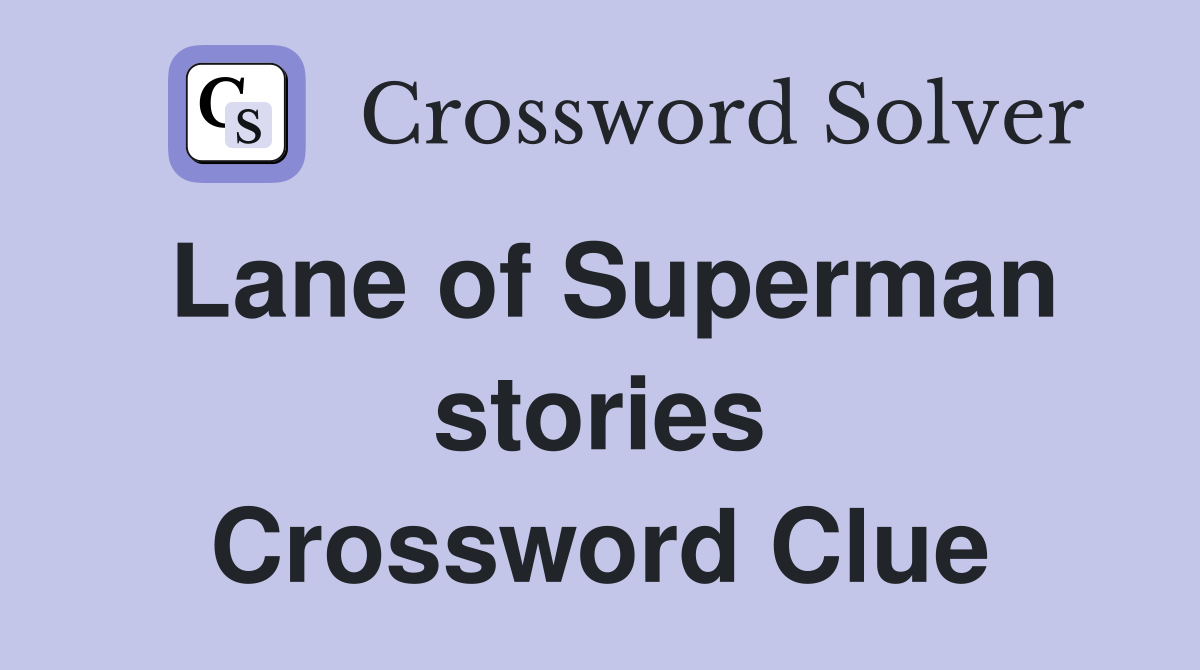 Lane of Superman stories Crossword Clue