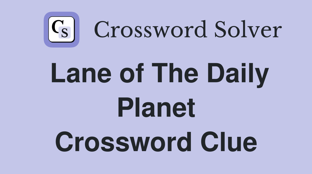 Lane of The Daily Planet Crossword Clue