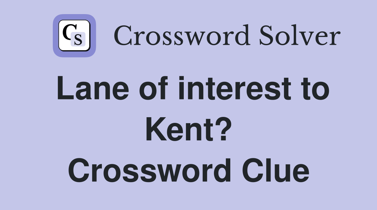 Lane of interest to Kent? Crossword Clue