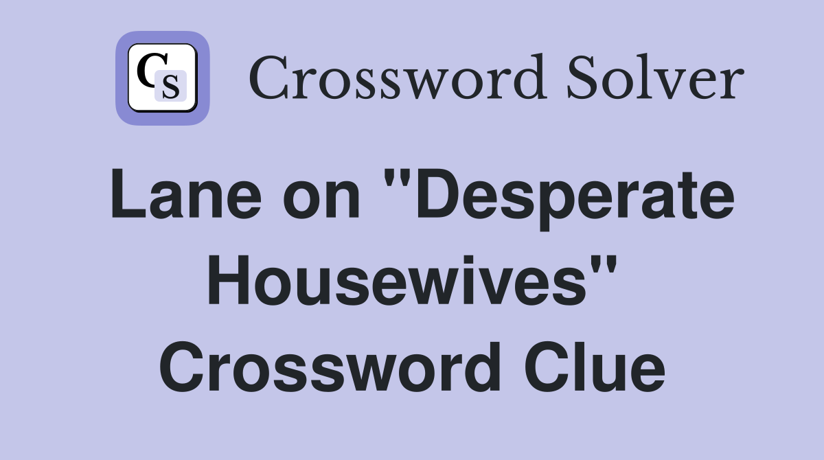 Lane on "Desperate Housewives" Crossword Clue