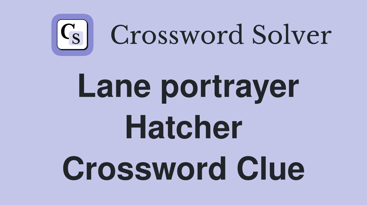 Lane portrayer Hatcher Crossword Clue