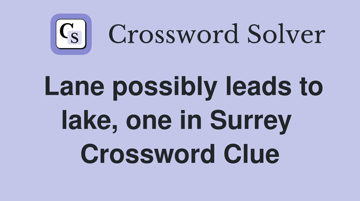 Lane possibly leads to lake, one in Surrey  Crossword Clue