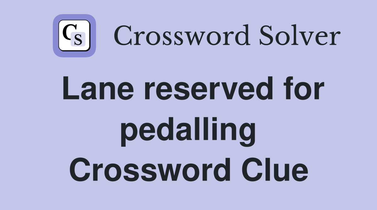 Lane reserved for pedalling Crossword Clue