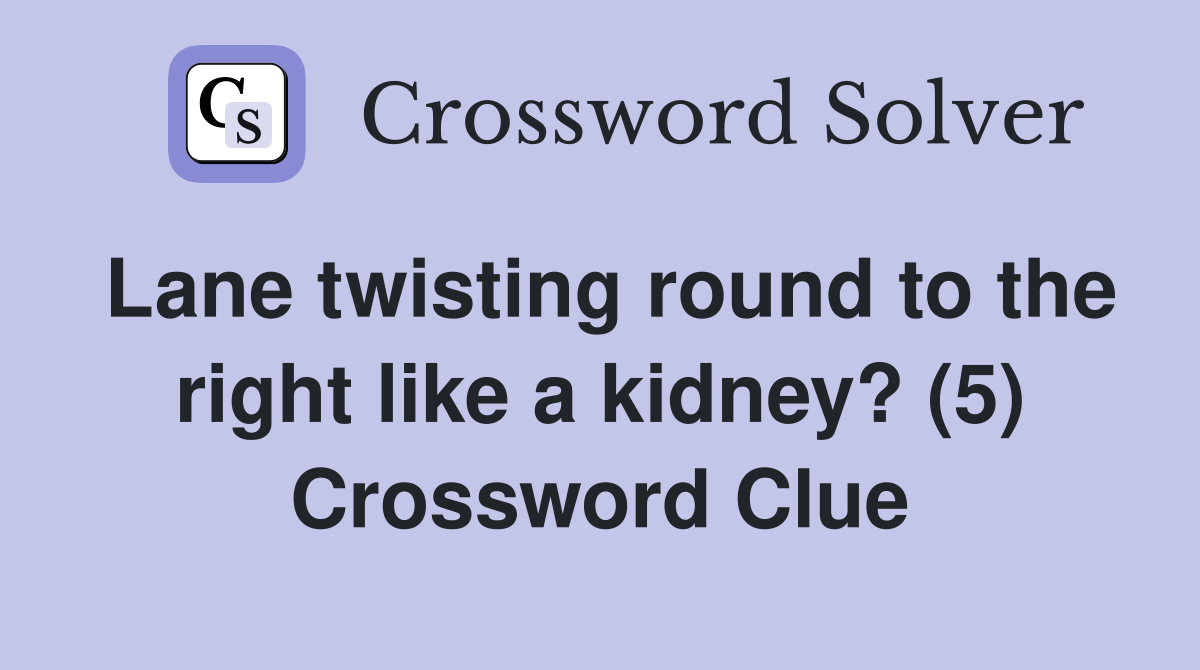 Lane twisting round to the right like a kidney? (5) Crossword Clue