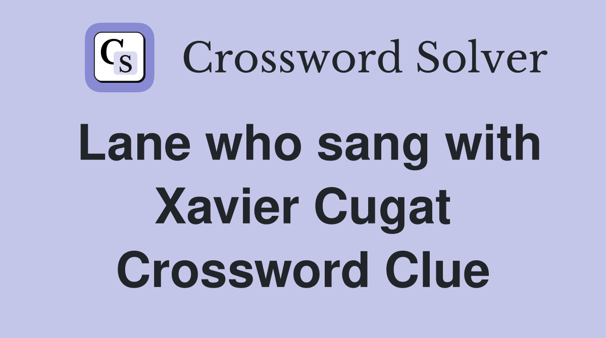 Lane who sang with Xavier Cugat Crossword Clue