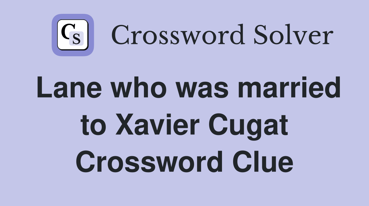 Lane who was married to Xavier Cugat Crossword Clue