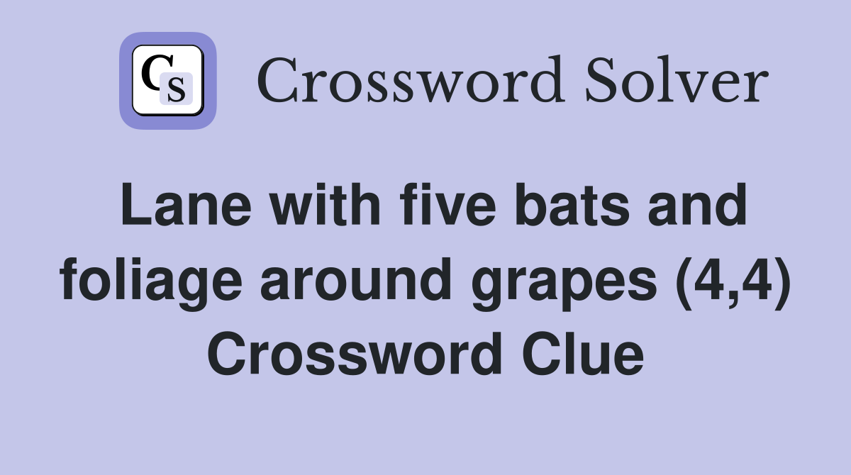 Lane with five bats and foliage around grapes (4,4) Crossword Clue