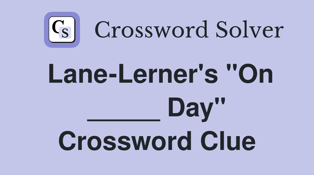 Lane-Lerner's "On _____ Day" Crossword Clue