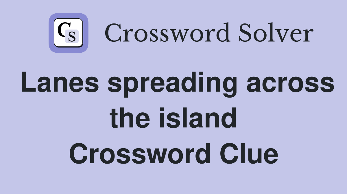 Lanes spreading across the island Crossword Clue