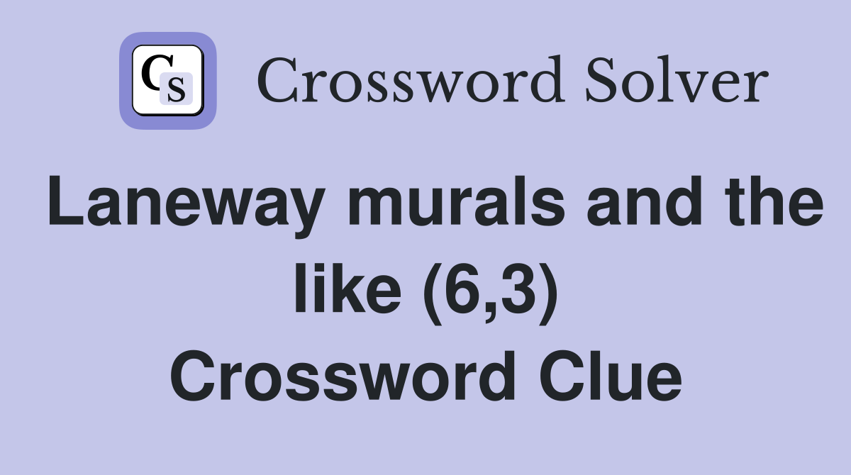 Laneway murals and the like (6,3) Crossword Clue