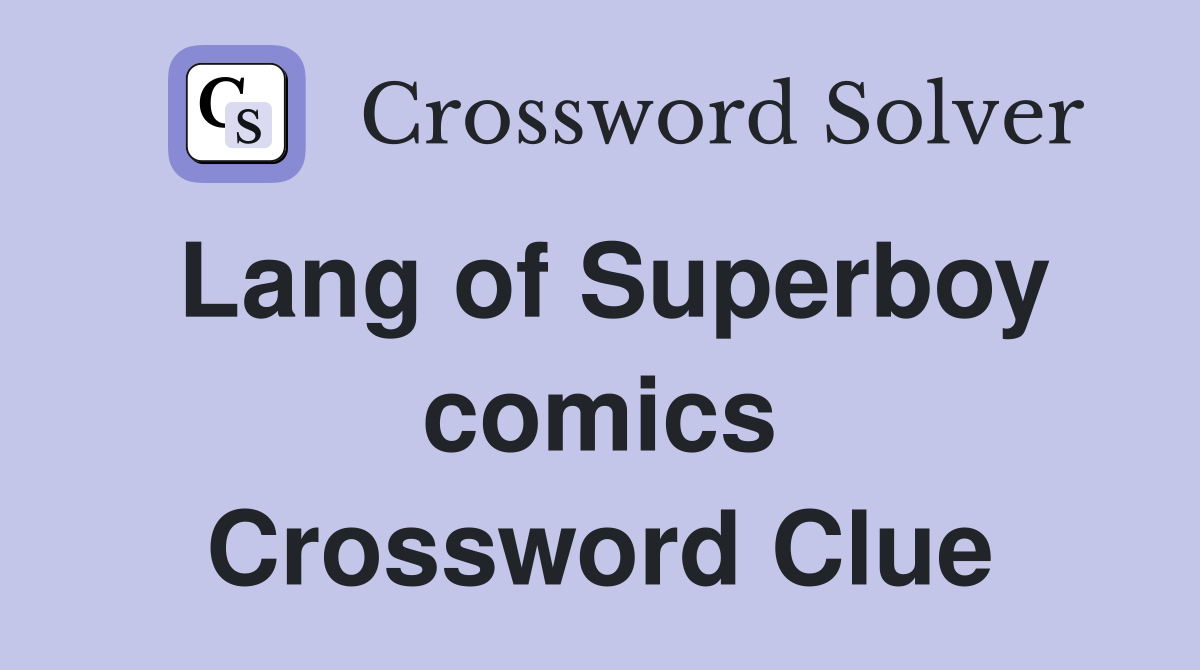 Lang of Superboy comics Crossword Clue
