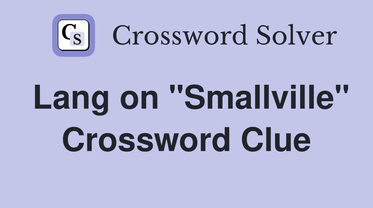 Lang on "Smallville" Crossword Clue