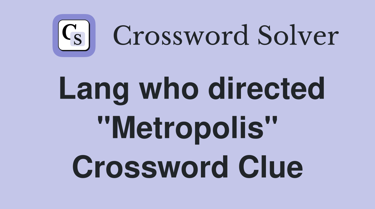 Lang who directed "Metropolis" Crossword Clue