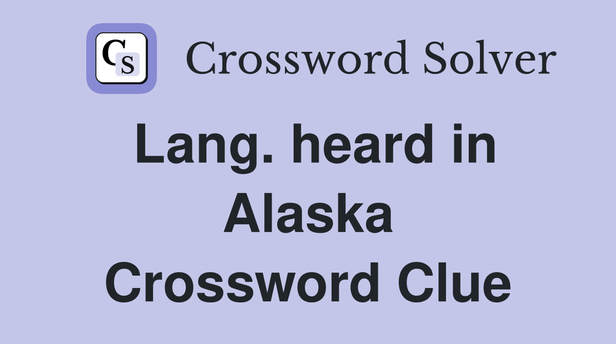 Lang. heard in Alaska Crossword Clue