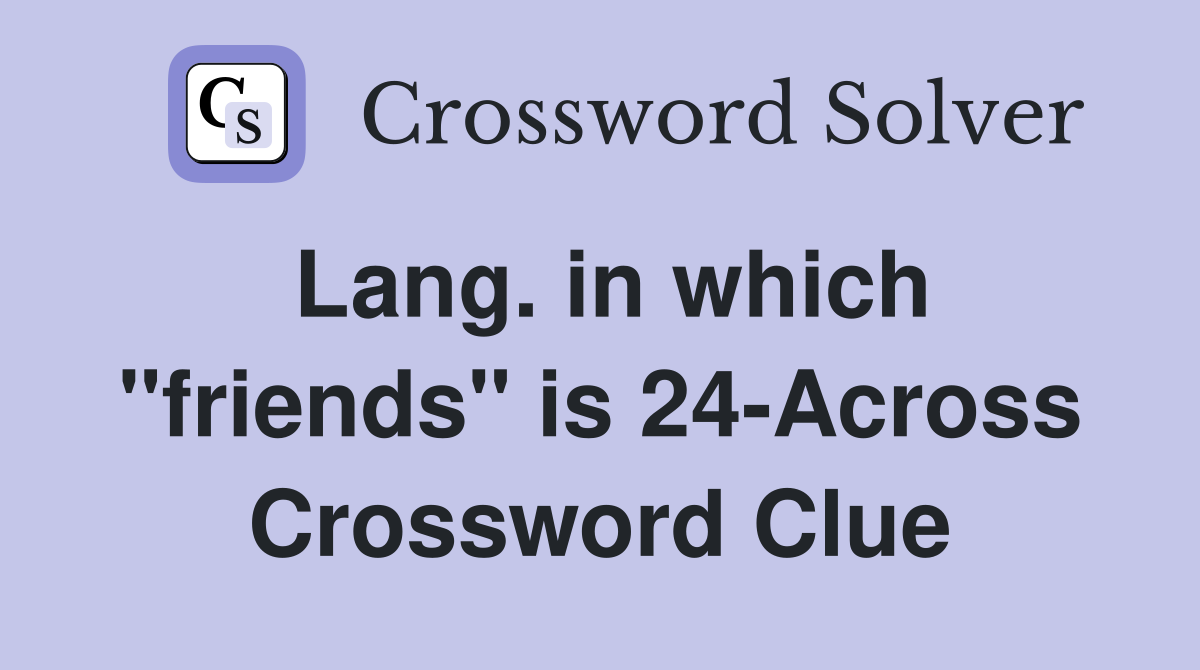 Lang. in which "friends" is 24-Across Crossword Clue