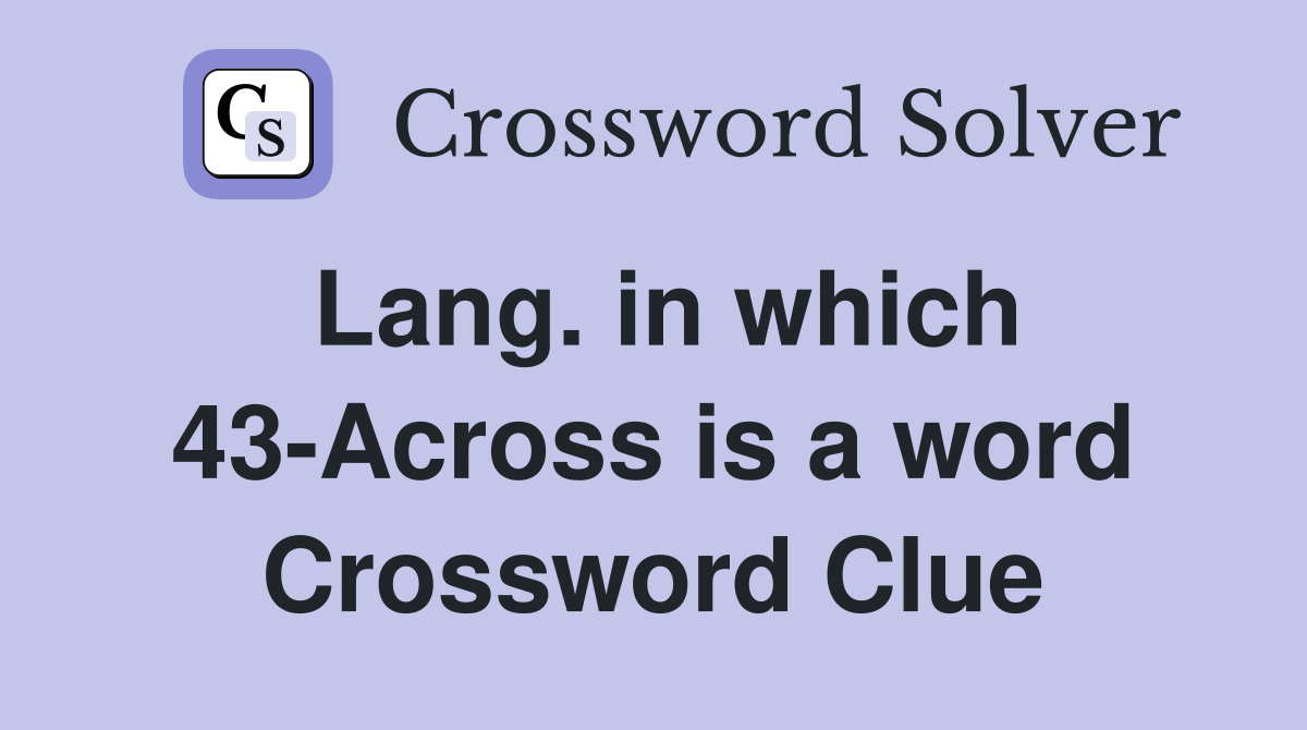 Lang. in which 43-Across is a word Crossword Clue
