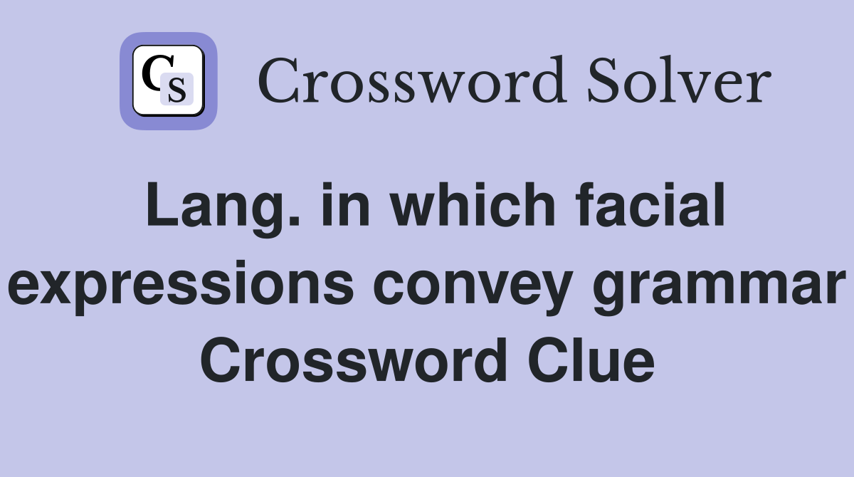 Lang. in which facial expressions convey grammar Crossword Clue