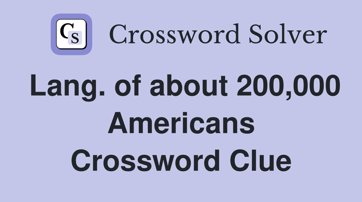 Lang. of about 200,000 Americans Crossword Clue