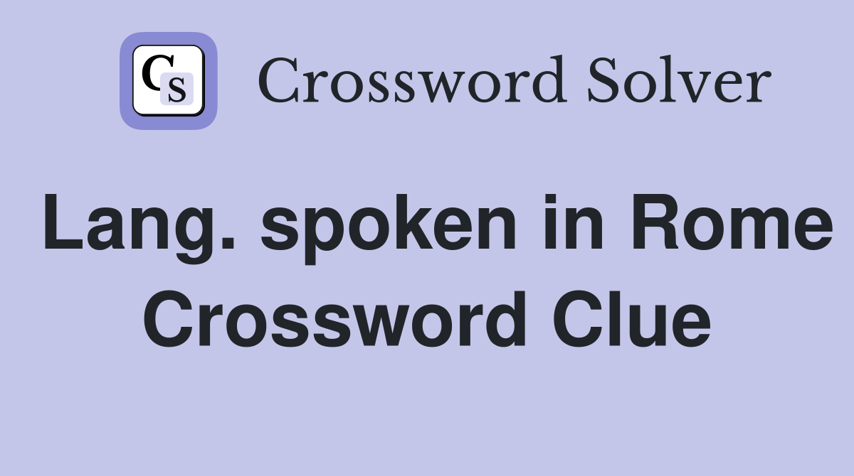 Lang. spoken in Rome Crossword Clue