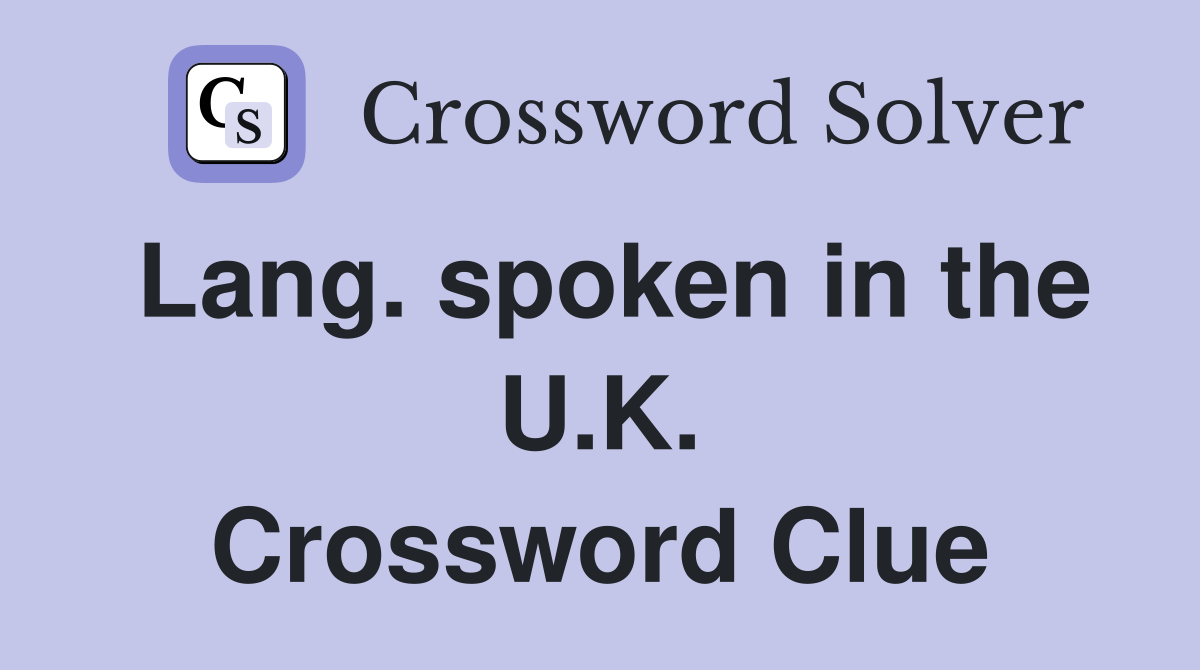 Lang. spoken in the U.K. Crossword Clue