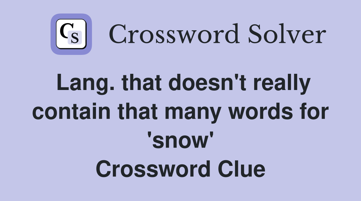 Lang. that doesn't really contain that many words for 'snow' Crossword Clue
