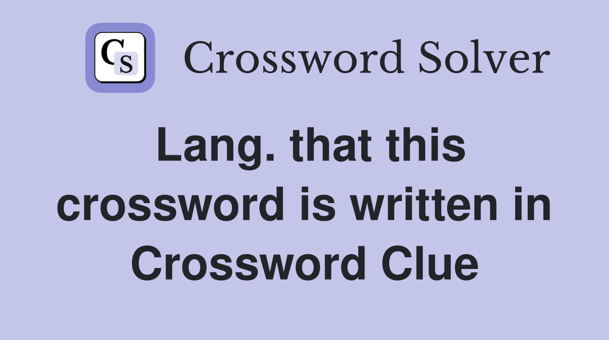 Lang. that this crossword is written in Crossword Clue