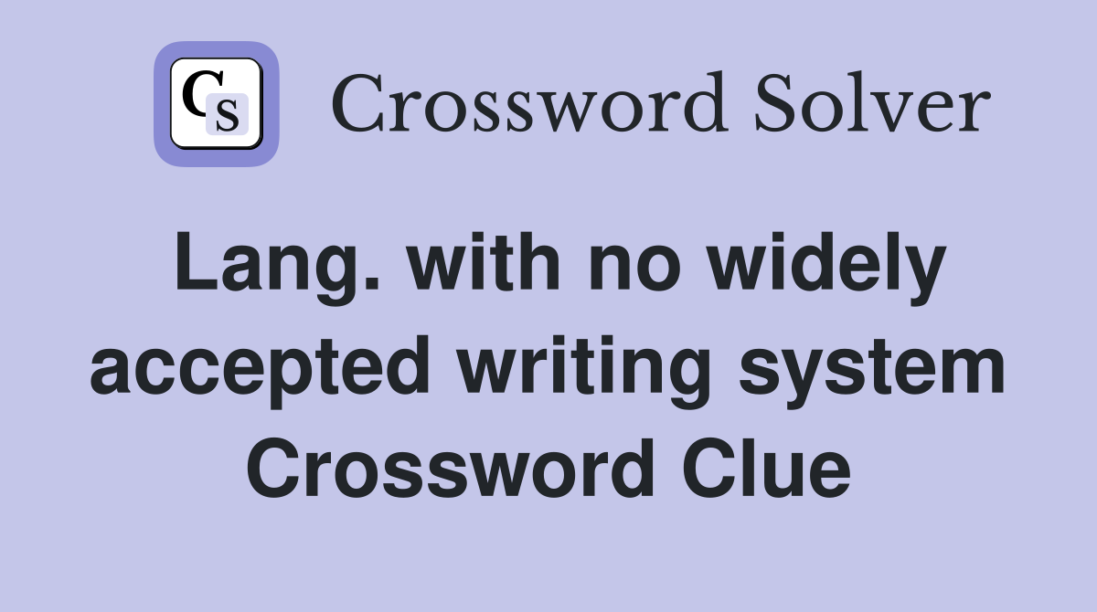 Lang. with no widely accepted writing system Crossword Clue