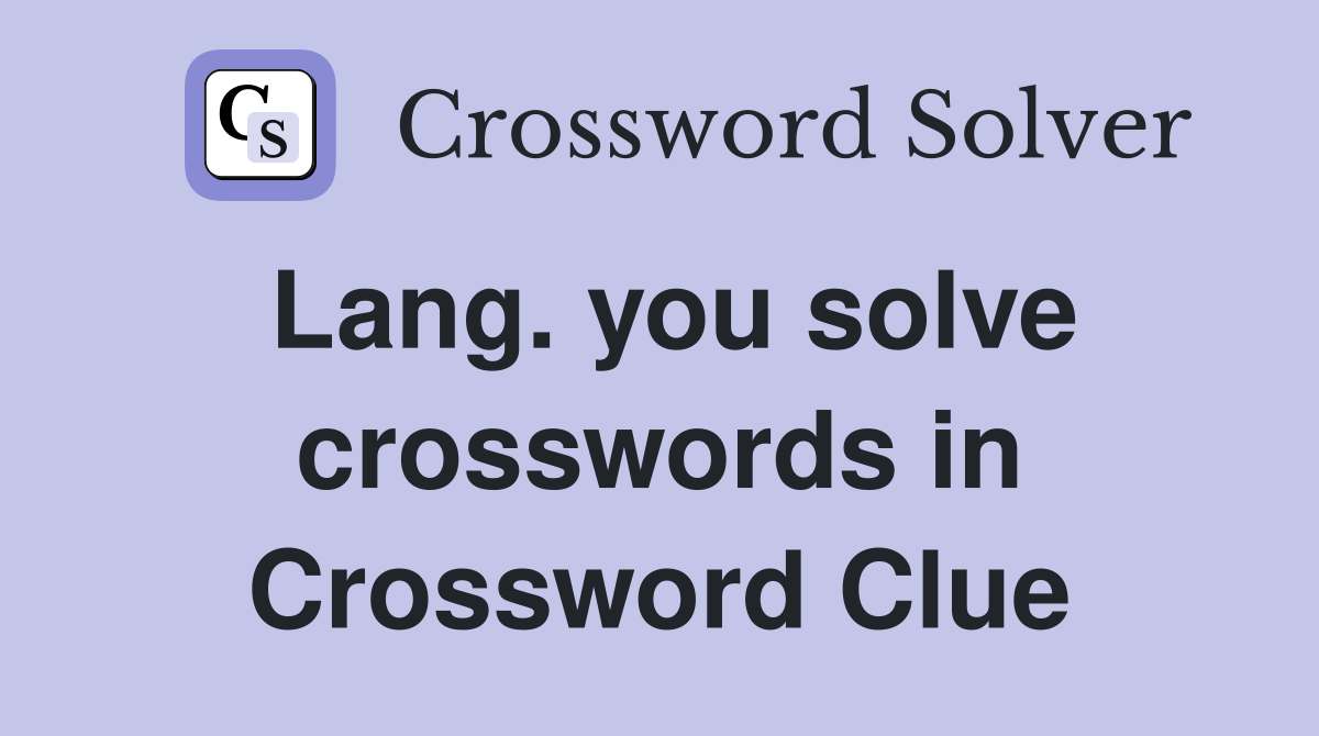 Lang. you solve crosswords in Crossword Clue
