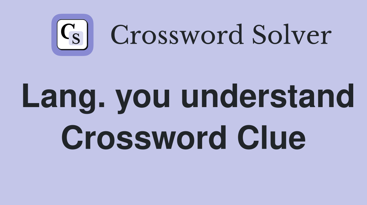 Lang. you understand Crossword Clue