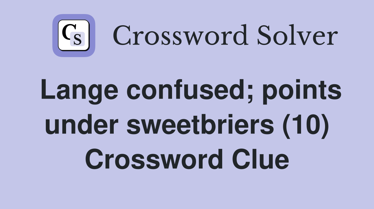 Lange confused; points under sweetbriers (10) Crossword Clue