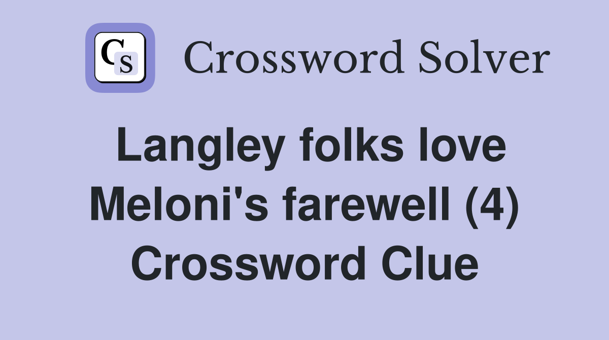 Langley folks love Meloni's farewell (4) Crossword Clue