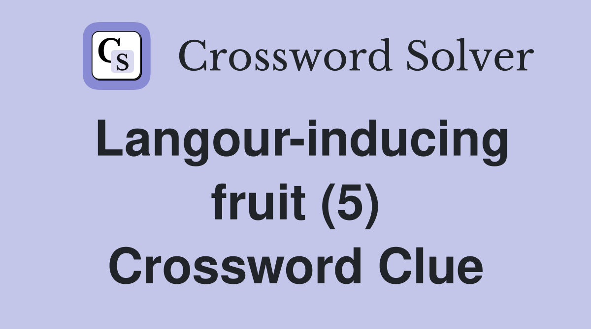 Langour-inducing fruit (5) Crossword Clue