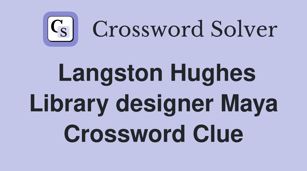 Langston Hughes Library designer Maya Crossword Clue