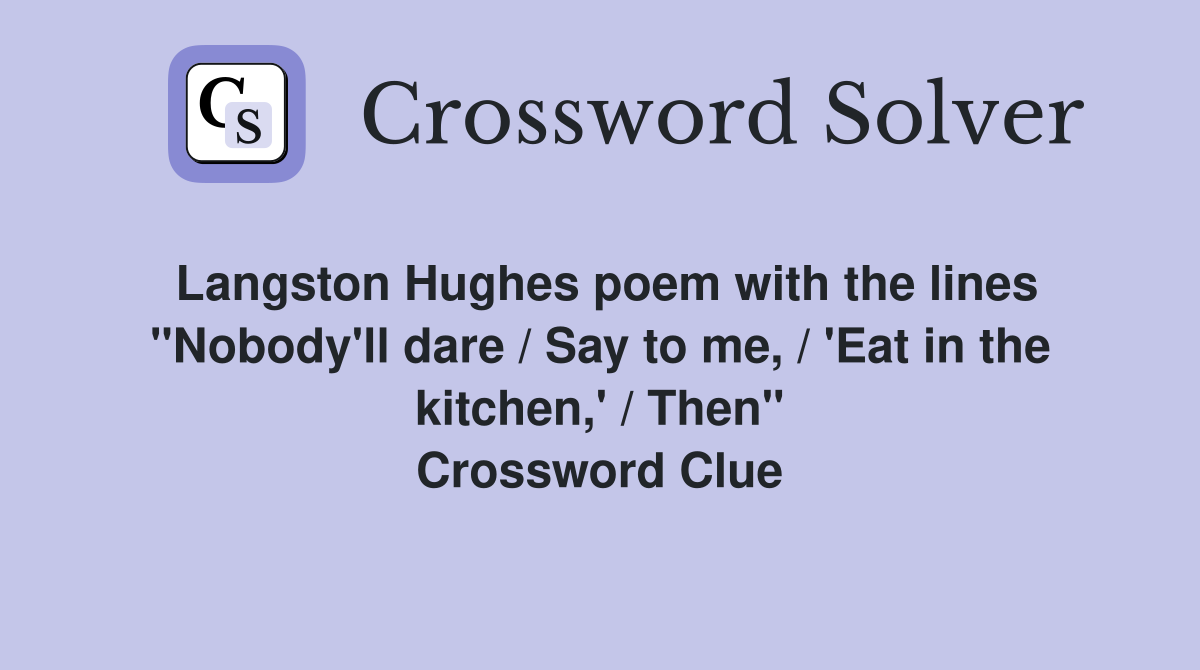 Langston Hughes poem with the lines "Nobody'll dare / Say to me, / 'Eat in the kitchen,' / Then" Crossword Clue