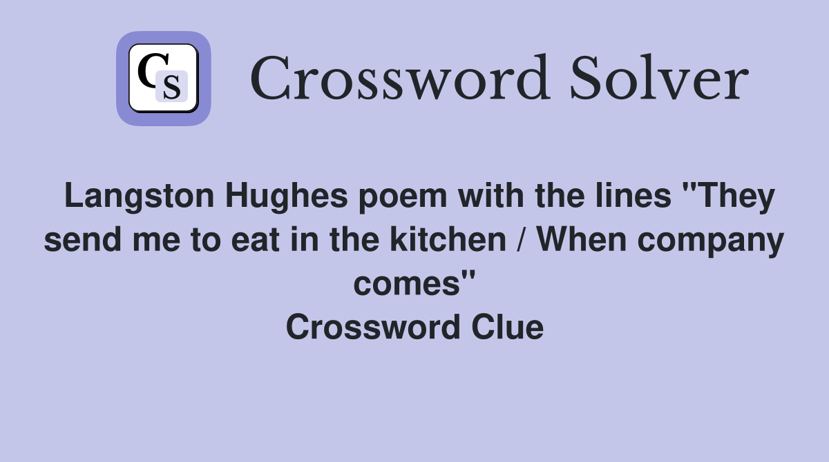 Langston Hughes poem with the lines "They send me to eat in the kitchen / When company comes" Crossword Clue