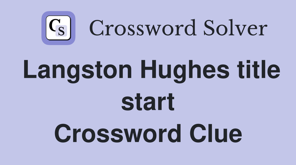 Langston Hughes title start Crossword Clue