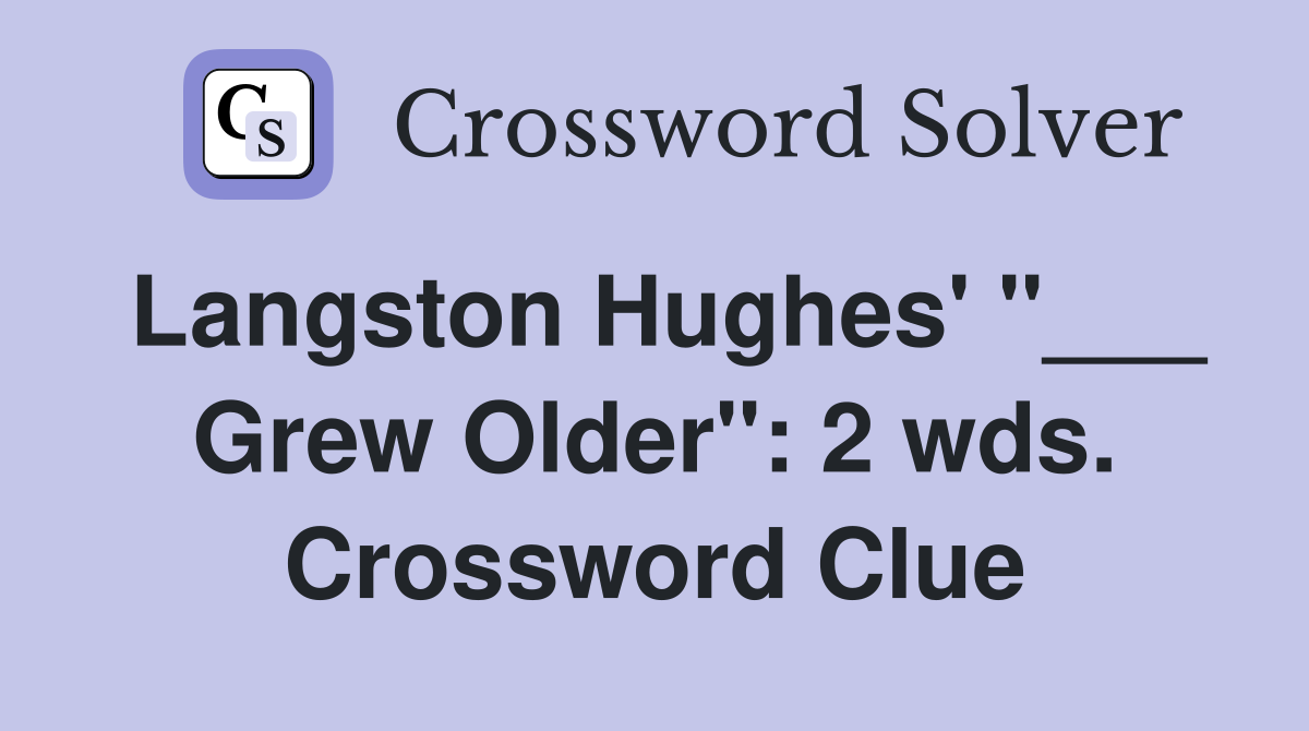 Langston Hughes' "___ Grew Older": 2 wds. Crossword Clue