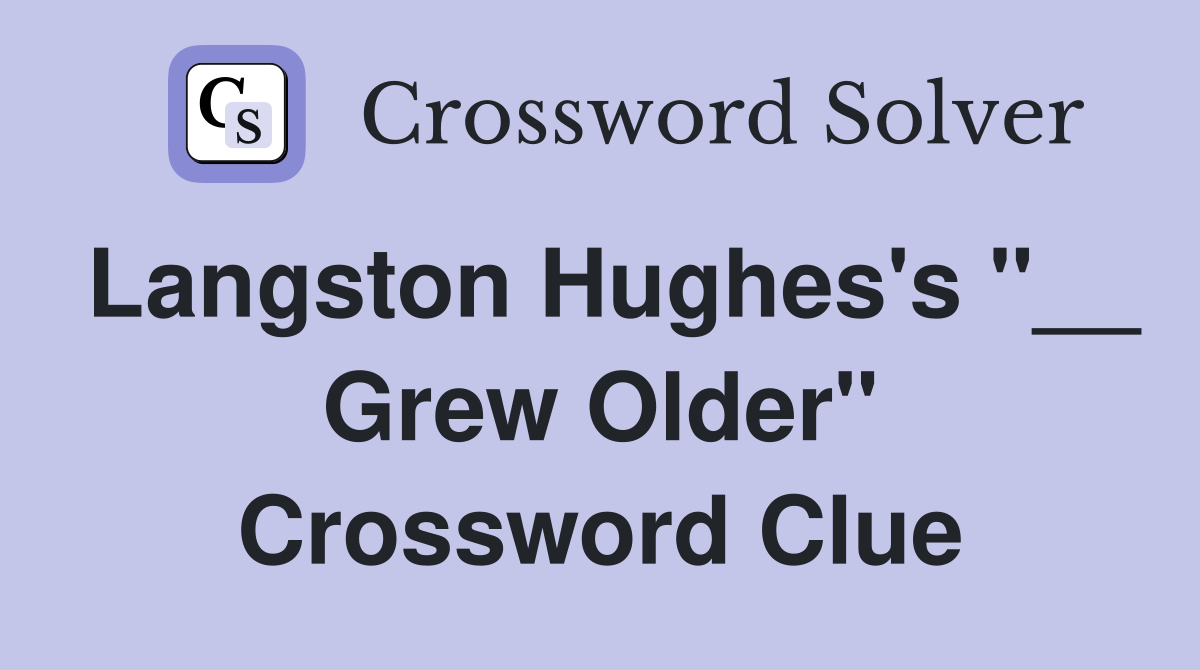 Langston Hughes's "__ Grew Older" Crossword Clue
